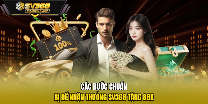 Các bước chuẩn bị để nhận thưởng SV368 tặng 88k
