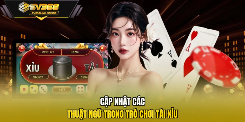 Cập nhật các thuật ngữ trong trò chơi Tài Xỉu