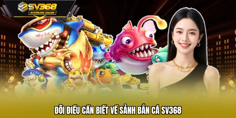 Đôi điều cần biết về sảnh bắn cá SV368