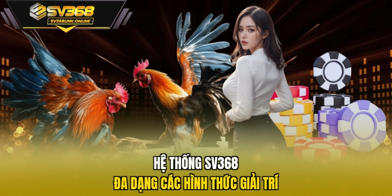 Hệ thống SV368 đa dạng các hình thức giải trí