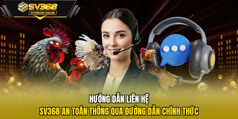 Hướng dẫn liên hệ SV368 an toàn thông qua đường dẫn chính thức