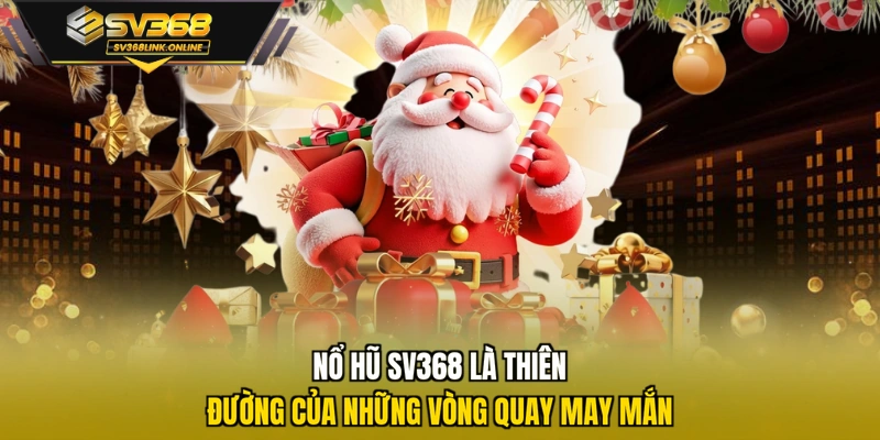 Nổ hũ SV368 là thiên đường của những vòng quay may mắn