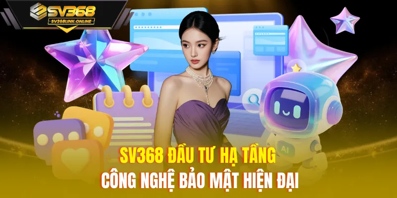 SV368 đầu tư hạ tầng công nghệ bảo mật hiện đại
