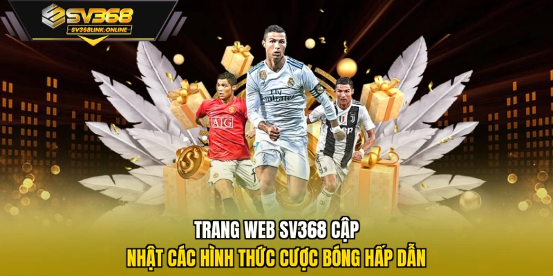Trang web SV368 cập nhật các hình thức cược bóng hấp dẫn