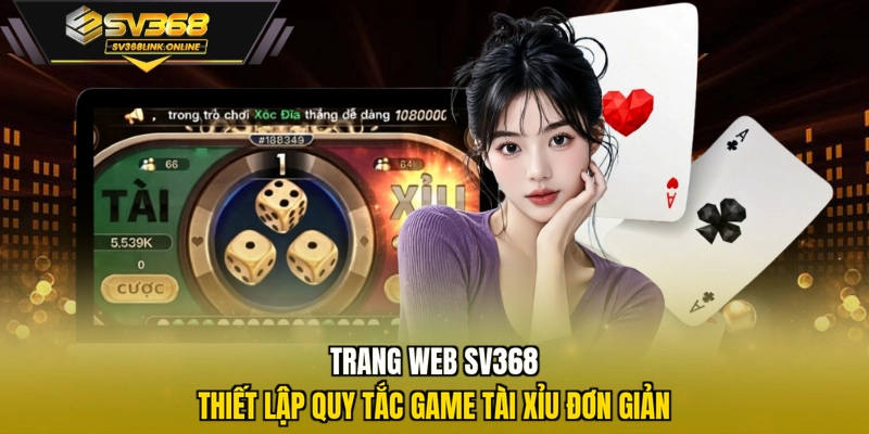 Trang web SV368 thiết lập quy tắc game Tài Xỉu đơn giản