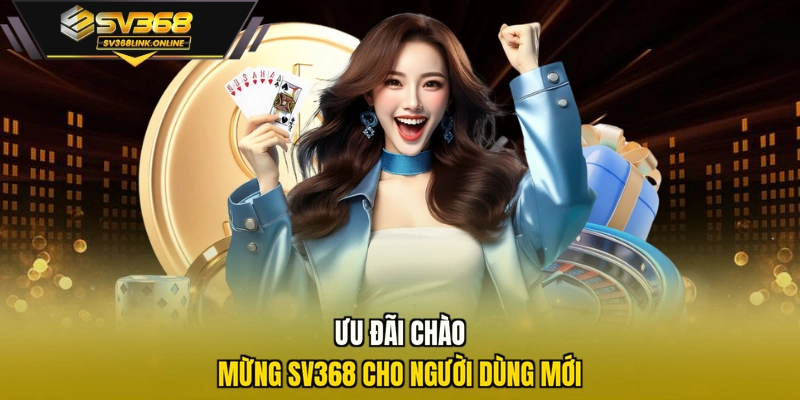 Ưu đãi chào mừng SV368 cho người dùng mới